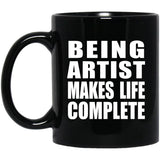 Being Artist Makes Life Complete - 11oz Coffee Mug Black