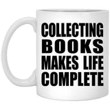 Collecting Books Makes Life Complete - 11oz Coffee Mug