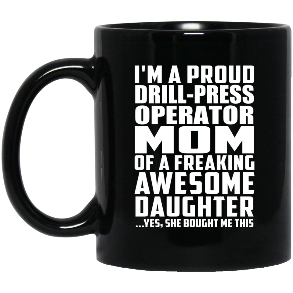 Proud Drill-Press Operator Mom Of Awesome Daughter - 11 Oz Coffee Mug Black