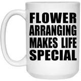 Flower Arranging Makes Life Special - 15oz Coffee Mug