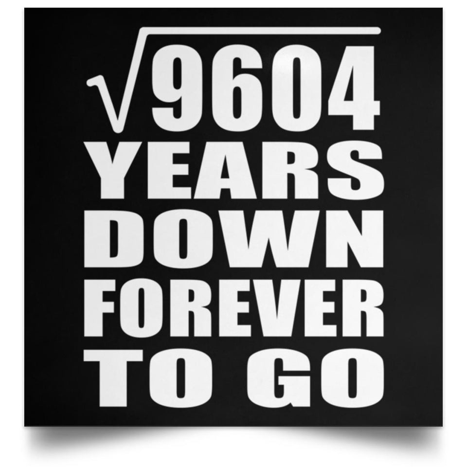 98th Anniversary Square Root of 9604 Years Down Forever To Go - Poster Square