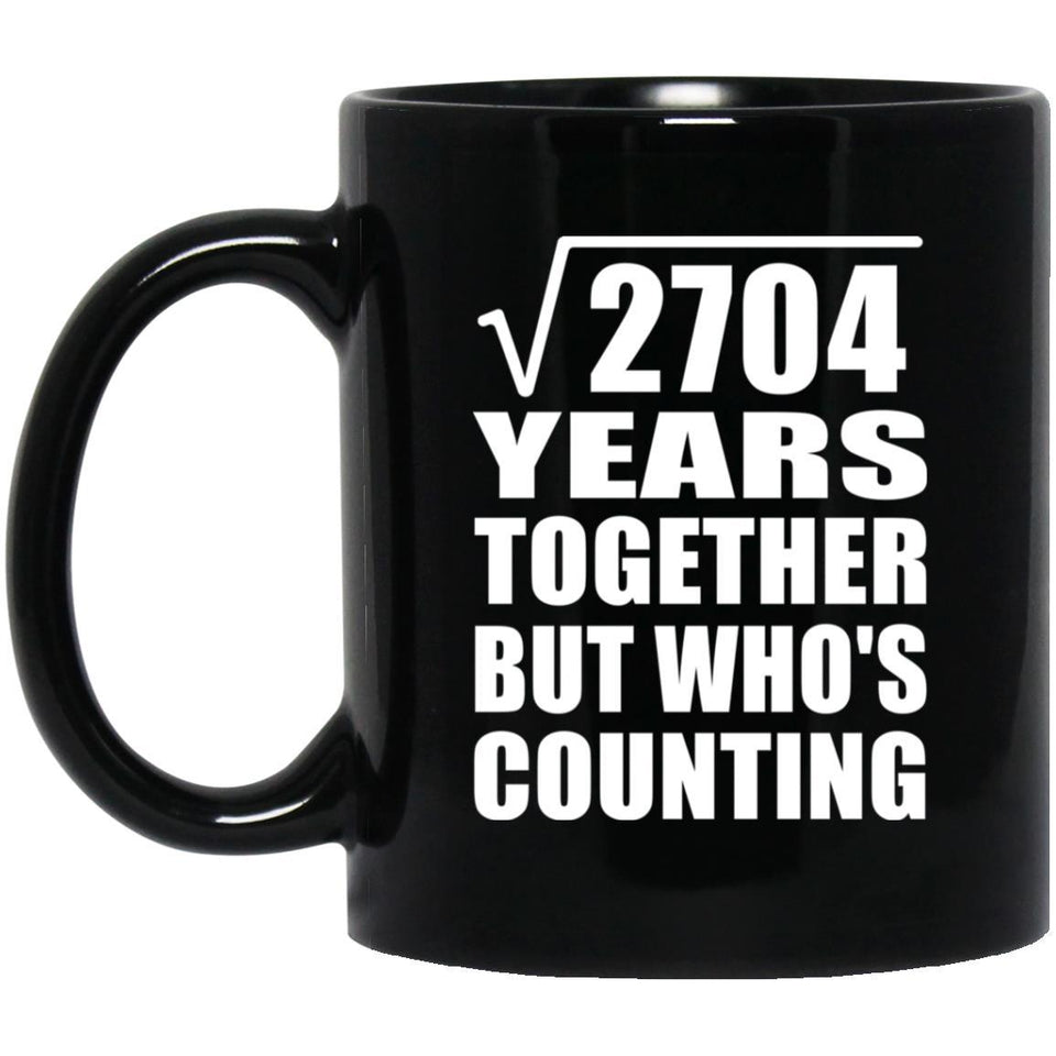 52nd Anniversary Square Root of 2704 Years Who's Counting - 11oz Coffee Mug Black