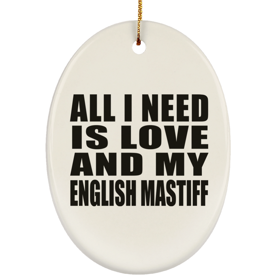 All I Need Is Love And My English Mastiff - Oval Ornament