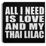 All I Need Is Love And My Thai Lilac - Canvas Square