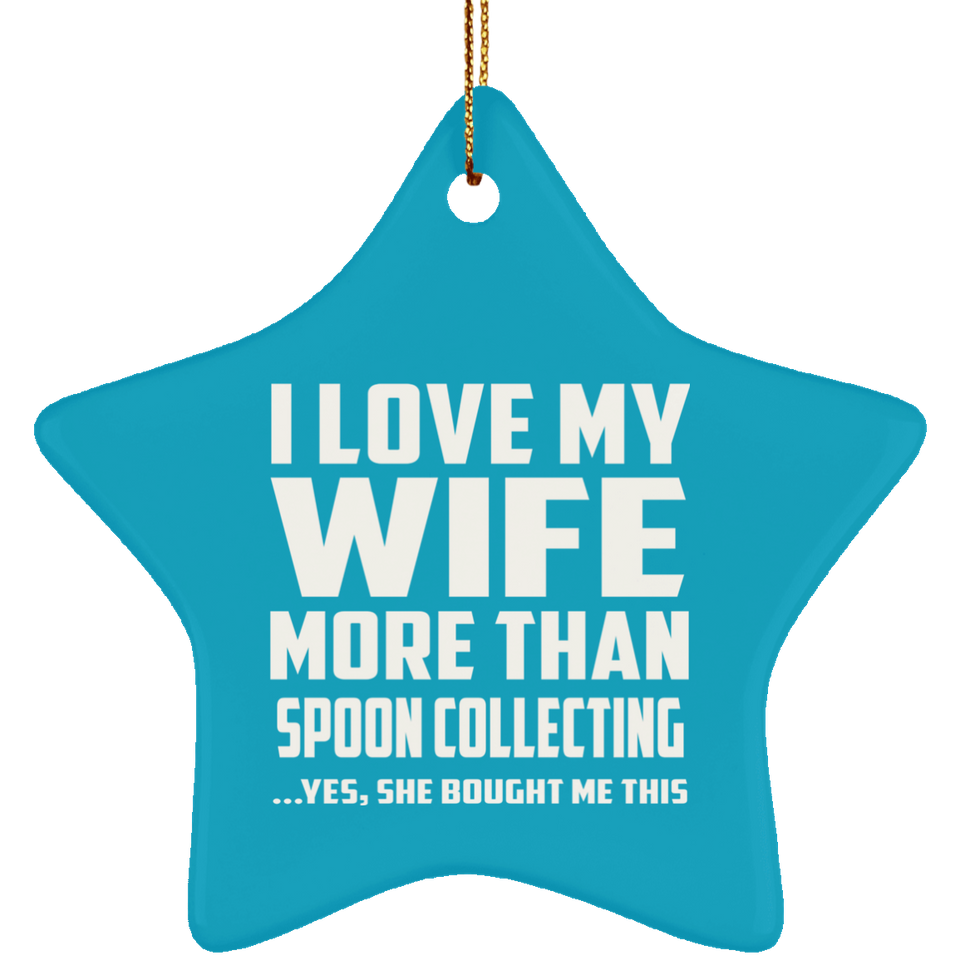 I Love My Wife More Than Spoon Collecting - Star Ornament