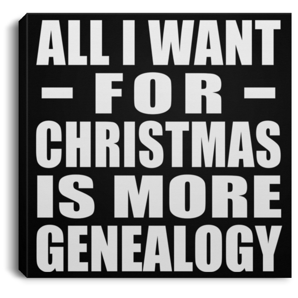 All I Want For Christmas Is More Genealogy - Canvas Square