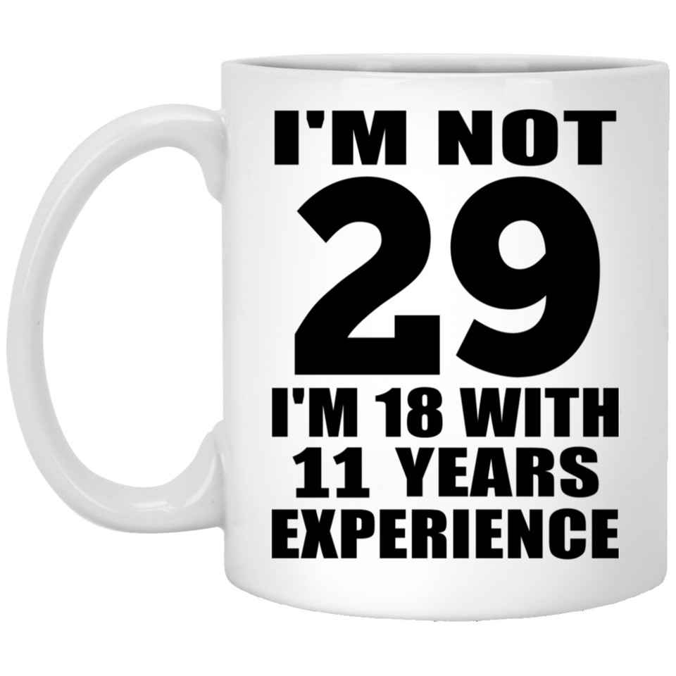 29th Birthday I'm Not 29 I'm 18 With 11 Years Experience - 11oz Coffee Mug