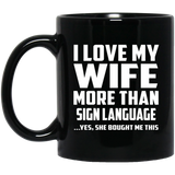 I Love My Wife More Than Sign Language - 11 Oz Coffee Mug Black