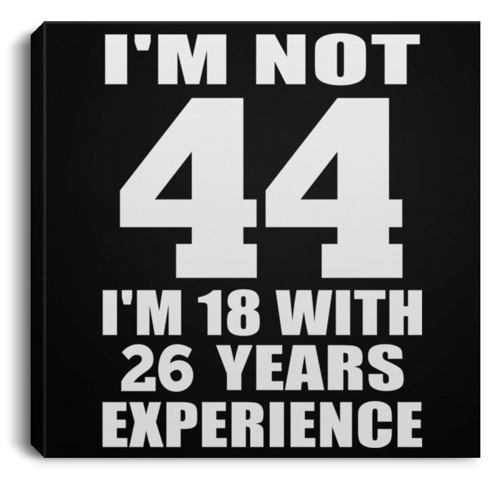 44th Birthday I'm Not 44 I'm 18 With 26 Years Experience - Canvas Square