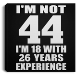 44th Birthday I'm Not 44 I'm 18 With 26 Years Experience - Canvas Square