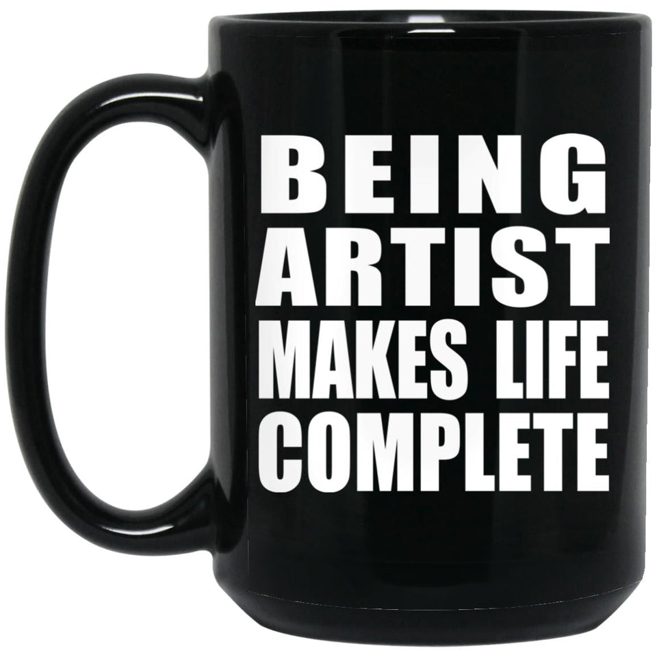 Being Artist Makes Life Complete - 15oz Coffee Mug Black