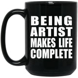 Being Artist Makes Life Complete - 15oz Coffee Mug Black