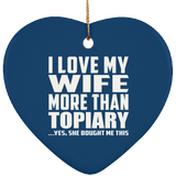 I Love My Wife More Than Topiary - Heart Ornament