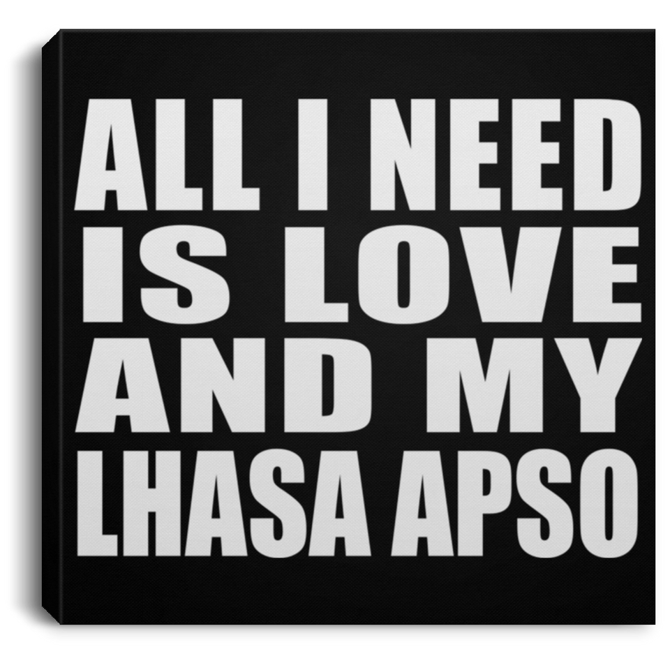 All I Need Is Love And My Lhasa Apso - Canvas Square