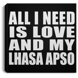 All I Need Is Love And My Lhasa Apso - Canvas Square
