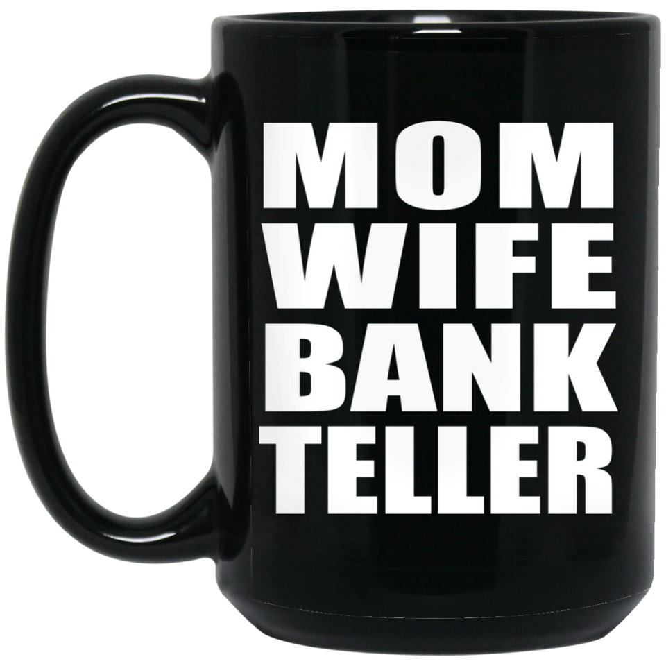 Mom Wife Bank Teller - 15oz Coffee Mug Black