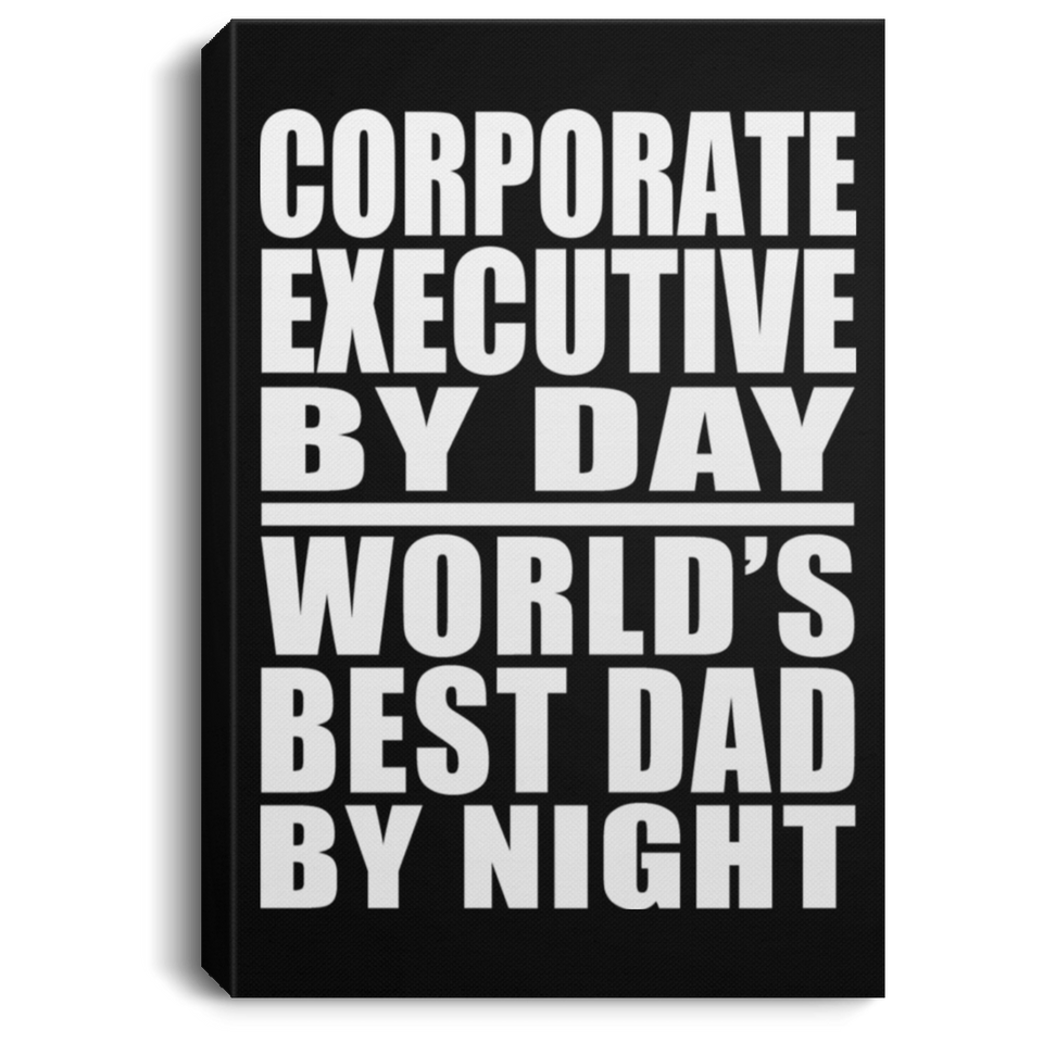 Corporate Executive By Day World's Best Dad By Night - Canvas Portrait