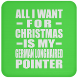 All I Want For Christmas Is My German Longhaired Pointer - Coaster