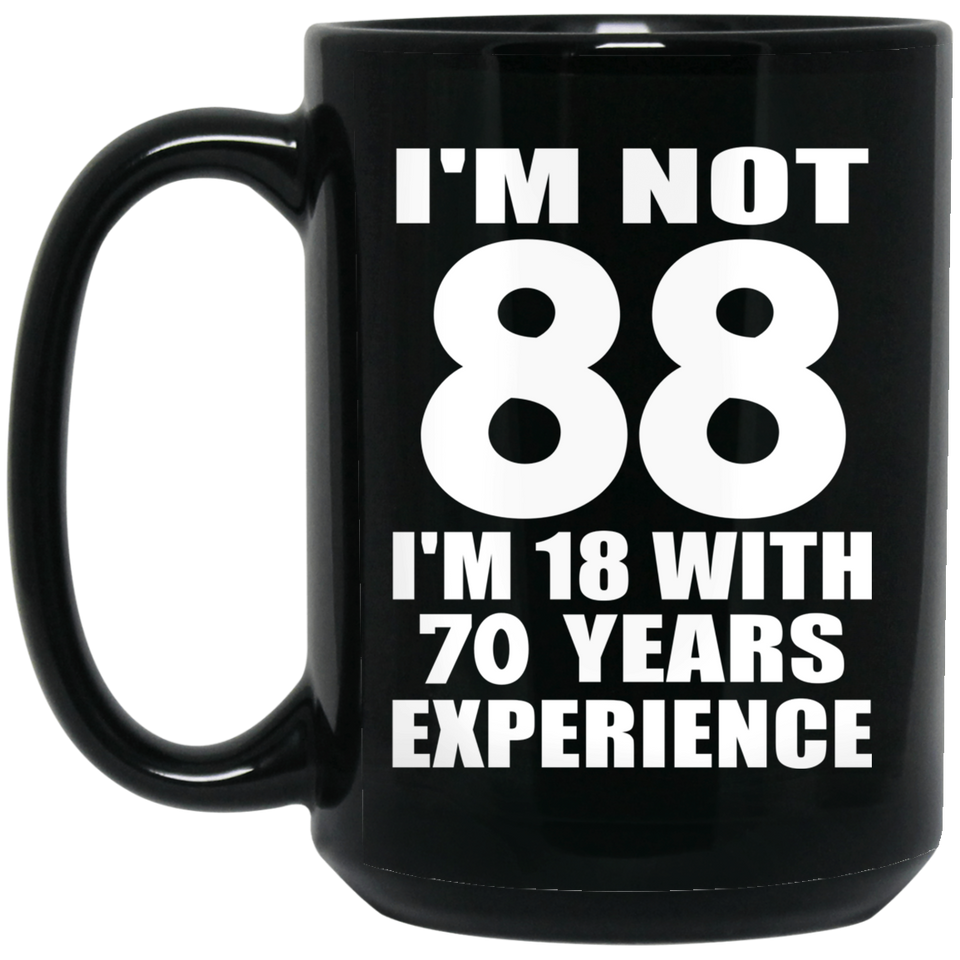 88th Birthday I'm Not 88 I'm 18 With 70 Years Experience - 15oz Coffee Mug Black