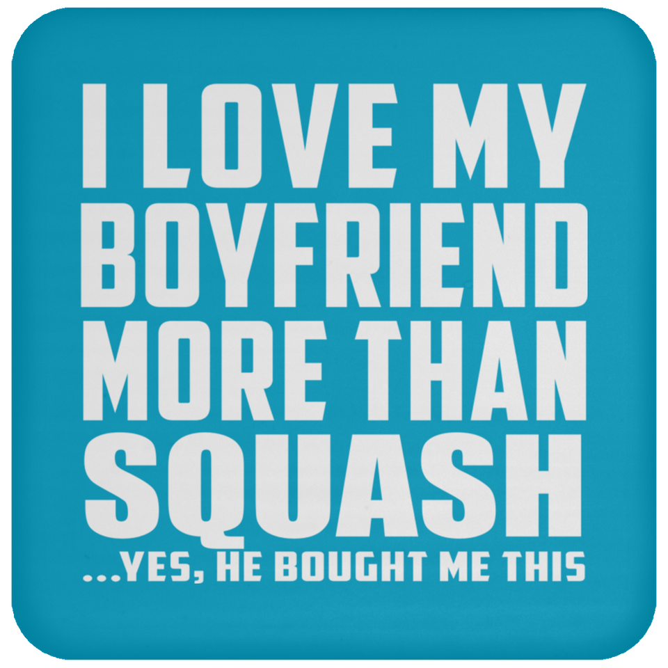 I Love My Boyfriend More Than Squash - Drink Coaster