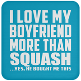 I Love My Boyfriend More Than Squash - Drink Coaster