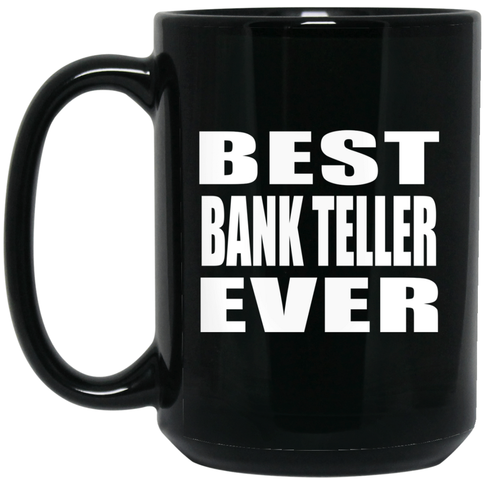 Best Bank Teller Ever - 15 Oz Coffee Mug Black