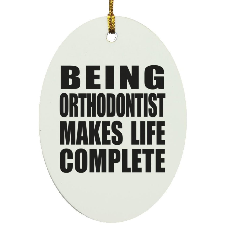 Being Orthodontist Makes Life Complete - Oval Ornament