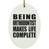 Being Orthodontist Makes Life Complete - Oval Ornament