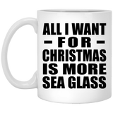 All I Want For Christmas Is More Sea Glass - 11 Oz Coffee Mug
