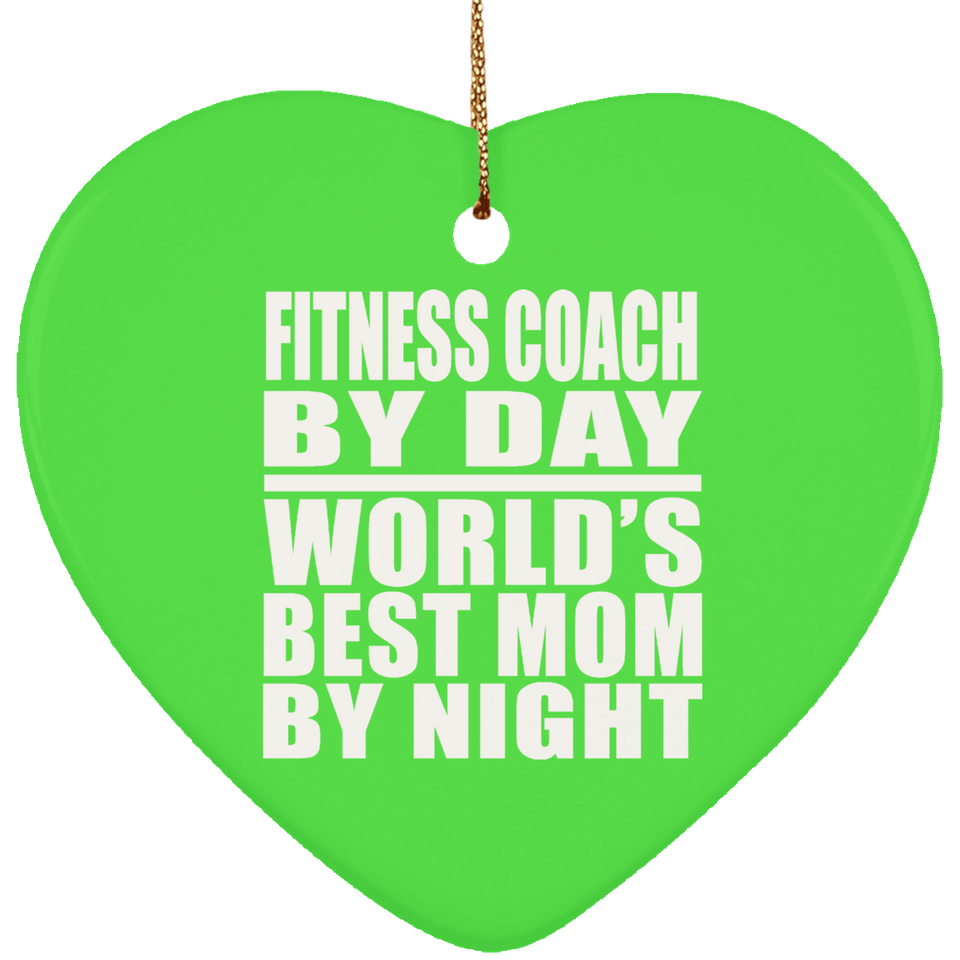 Fitness Coach By Day World's Best Mom By Night - Heart Ornament