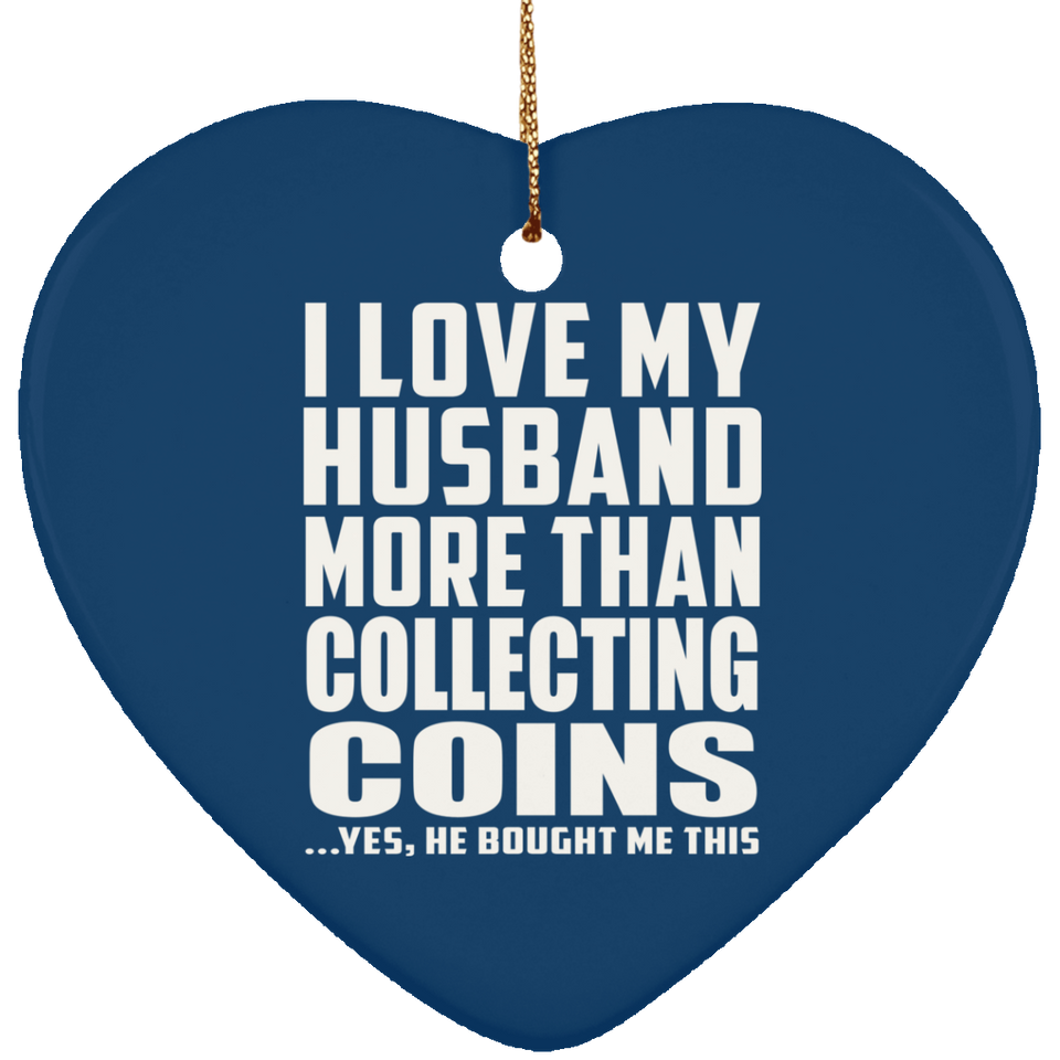 I Love My Husband More Than Collecting Coins - Heart Ornament