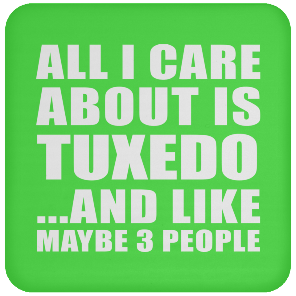 All I Care About Is Tuxedo - Drink Coaster