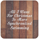 All I Want For Christmas Is More Synchronized Swimming - Drink Coaster E