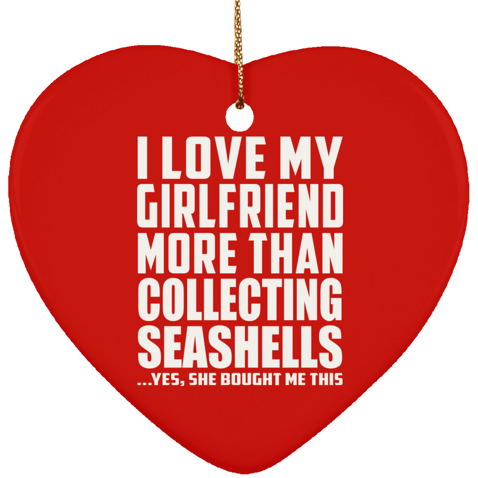 I Love My Girlfriend More Than Collecting Seashells - Heart Ornament