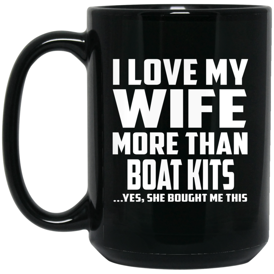 I Love My Wife More Than Boat Kits - 15 Oz Coffee Mug Black