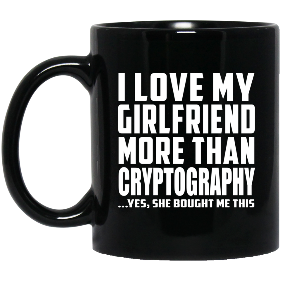 I Love My Girlfriend More Than Cryptography - 11 Oz Coffee Mug Black