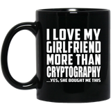I Love My Girlfriend More Than Cryptography - 11 Oz Coffee Mug Black
