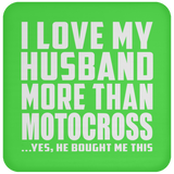 I Love My Husband More Than Motocross - Drink Coaster