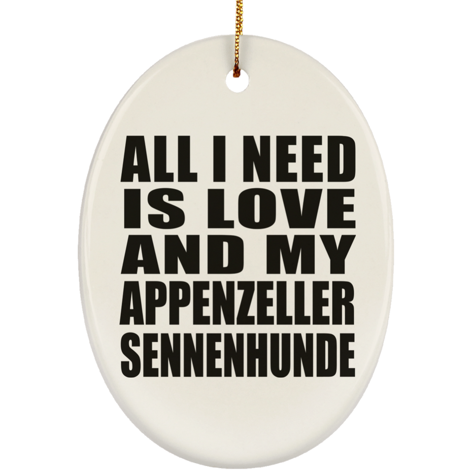All I Need Is Love And My Appenzeller Sennenhunde - Oval Ornament
