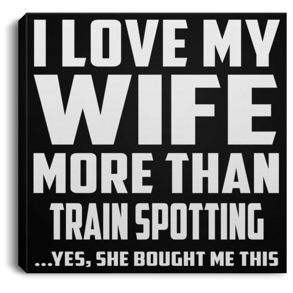 I Love My Wife More Than Train Spotting - Canvas Square