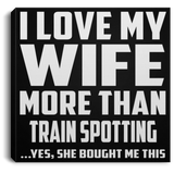 I Love My Wife More Than Train Spotting - Canvas Square