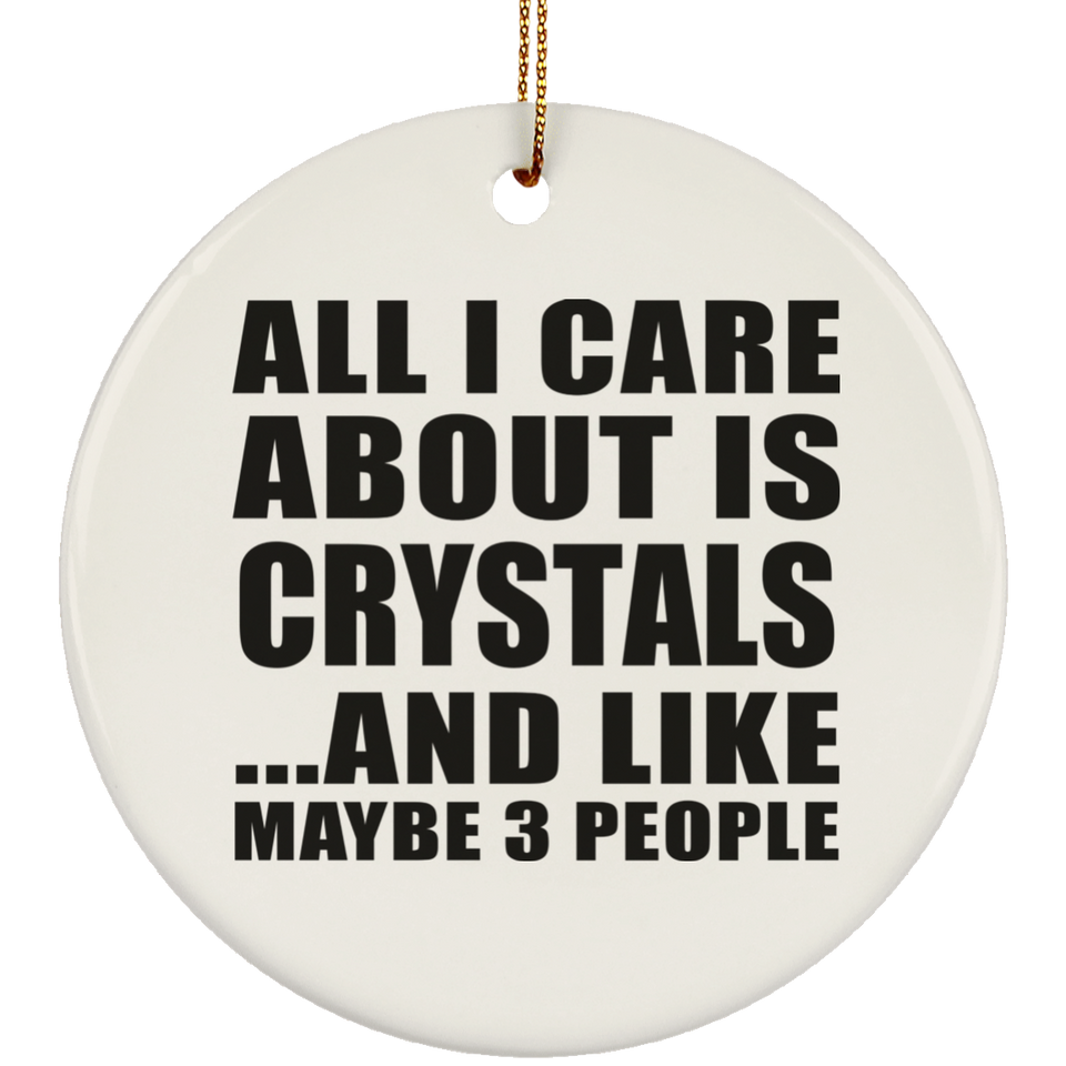 All I Care About Is Crystals - Circle Ornament