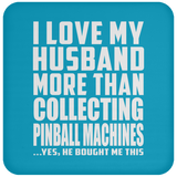 I Love My Husband More Than Collecting Pinball Machines - Drink Coaster