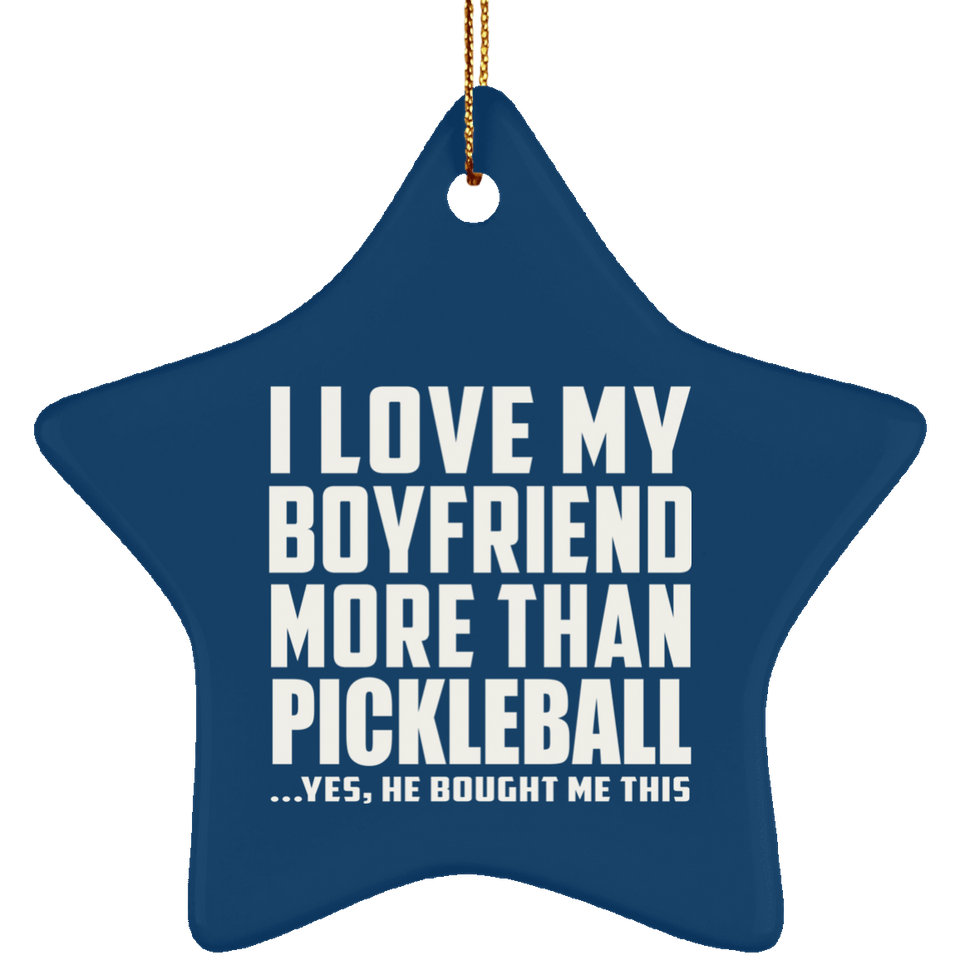 I Love My Boyfriend More Than Pickleball - Star Ornament