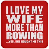 I Love My Wife More Than Rowing - Drink Coaster