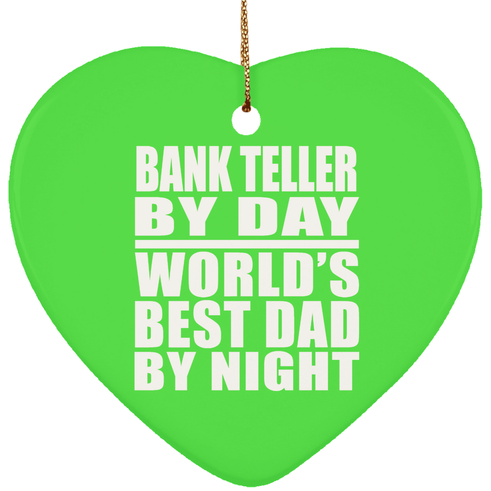 Bank Teller By Day World's Best Dad By Night - Heart Ornament