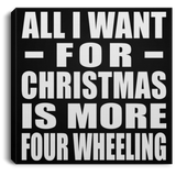 All I Want For Christmas Is More Four Wheeling - Canvas Square