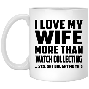 I Love My Wife More Than Watch Collecting - 11 Oz Coffee Mug