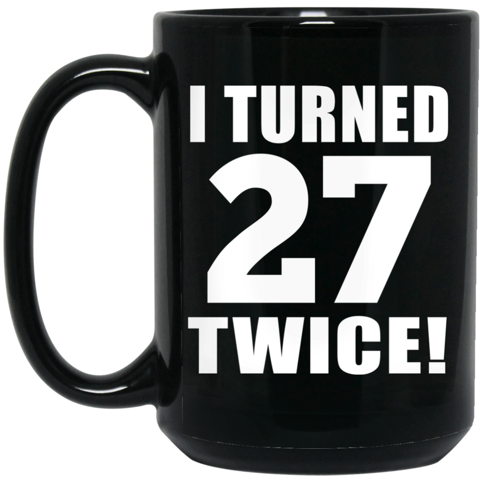54th Birthday I Turned 27 Twice - 15oz Coffee Mug Black