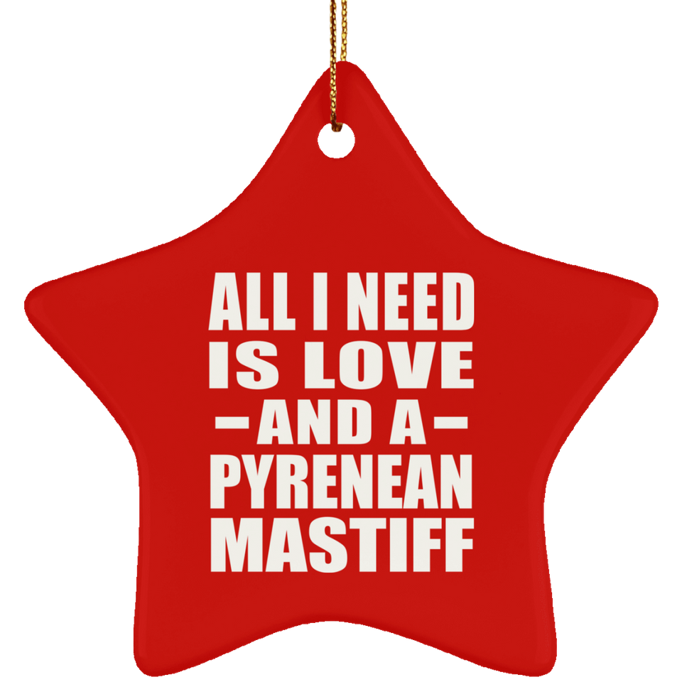 All I Need Is Love And A Pyrenean Mastiff - Star Ornament